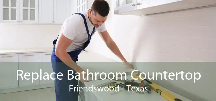 Replace Bathroom Countertop Friendswood - Texas