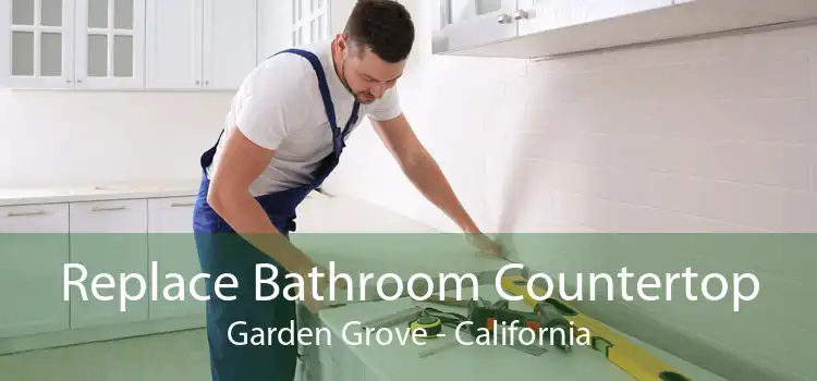 Replace Bathroom Countertop Garden Grove - California