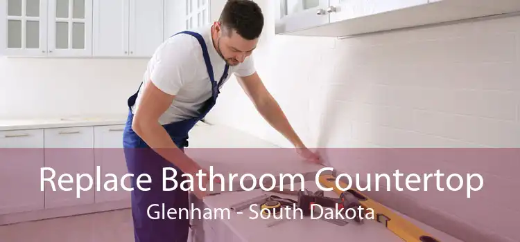 Replace Bathroom Countertop Glenham - South Dakota