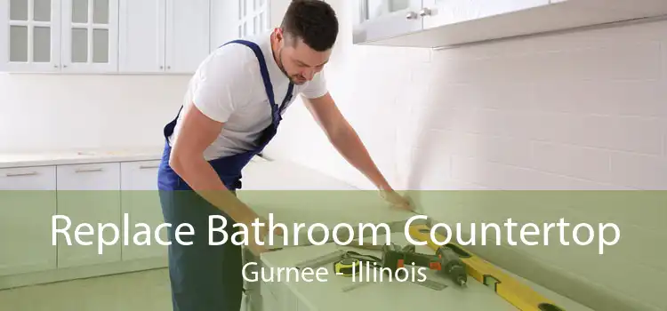 Replace Bathroom Countertop Gurnee - Illinois