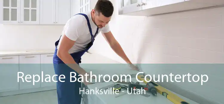 Replace Bathroom Countertop Hanksville - Utah