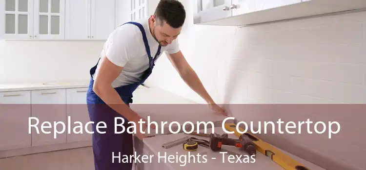 Replace Bathroom Countertop Harker Heights - Texas