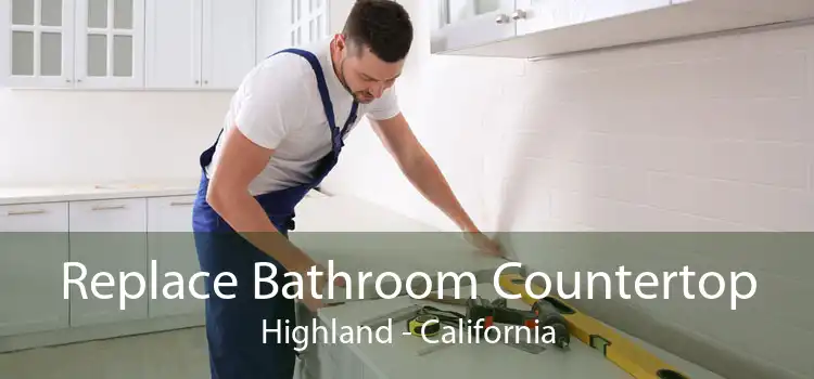 Replace Bathroom Countertop Highland - California