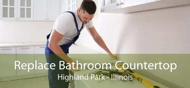 Replace Bathroom Countertop Highland Park - Illinois