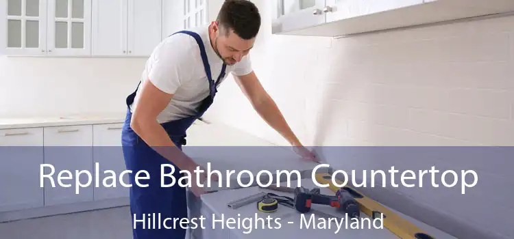 Replace Bathroom Countertop Hillcrest Heights - Maryland