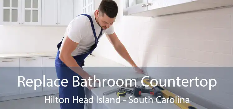 Replace Bathroom Countertop Hilton Head Island - South Carolina