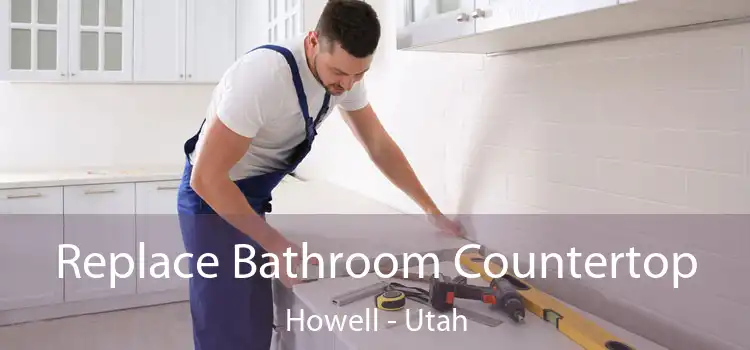 Replace Bathroom Countertop Howell - Utah