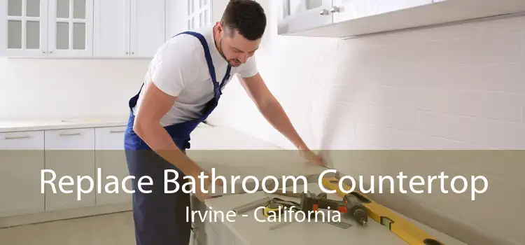 Replace Bathroom Countertop Irvine - California
