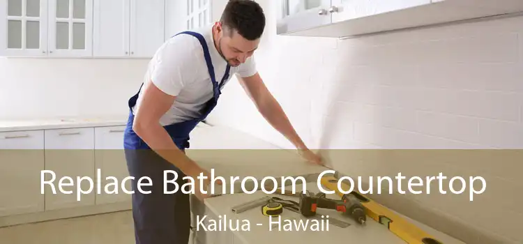 Replace Bathroom Countertop Kailua - Hawaii