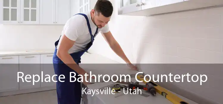 Replace Bathroom Countertop Kaysville - Utah