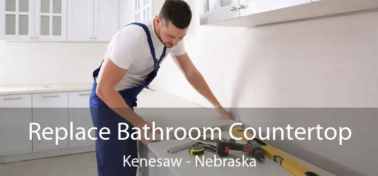 Replace Bathroom Countertop Kenesaw - Nebraska