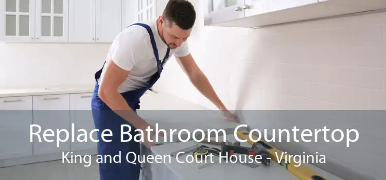 Replace Bathroom Countertop King and Queen Court House - Virginia