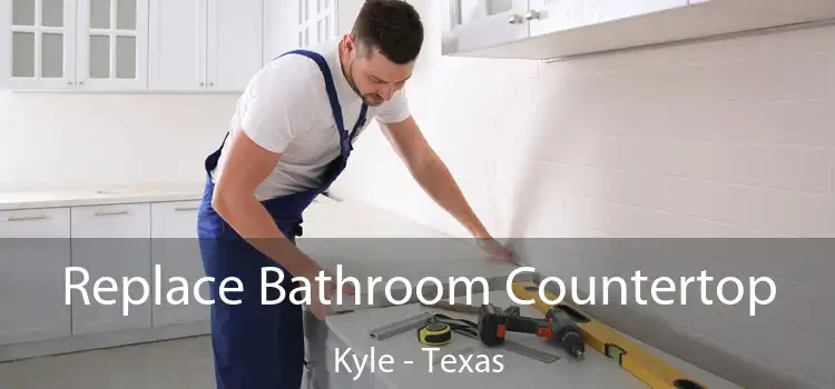 Replace Bathroom Countertop Kyle - Texas