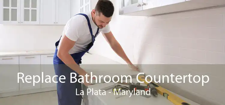 Replace Bathroom Countertop La Plata - Maryland