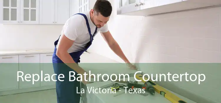 Replace Bathroom Countertop La Victoria - Texas