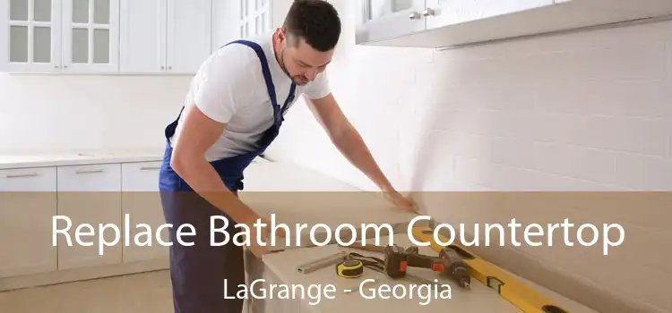 Replace Bathroom Countertop LaGrange - Georgia