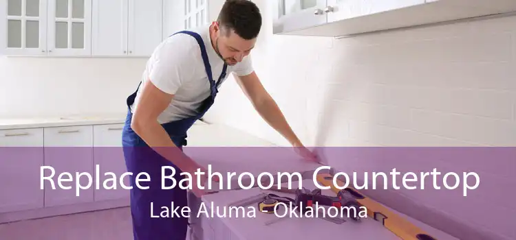 Replace Bathroom Countertop Lake Aluma - Oklahoma