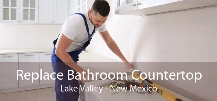 Replace Bathroom Countertop Lake Valley - New Mexico