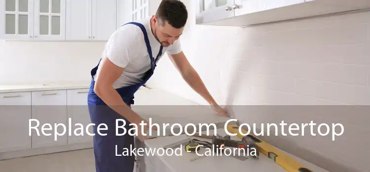 Replace Bathroom Countertop Lakewood - California