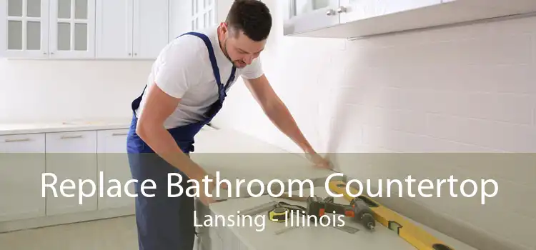 Replace Bathroom Countertop Lansing - Illinois