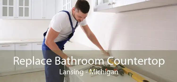 Replace Bathroom Countertop Lansing - Michigan