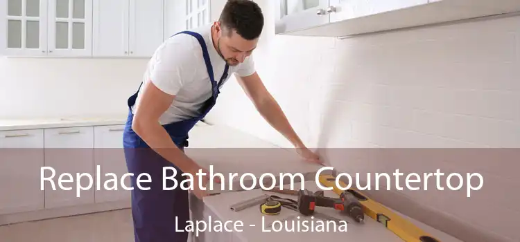 Replace Bathroom Countertop Laplace - Louisiana