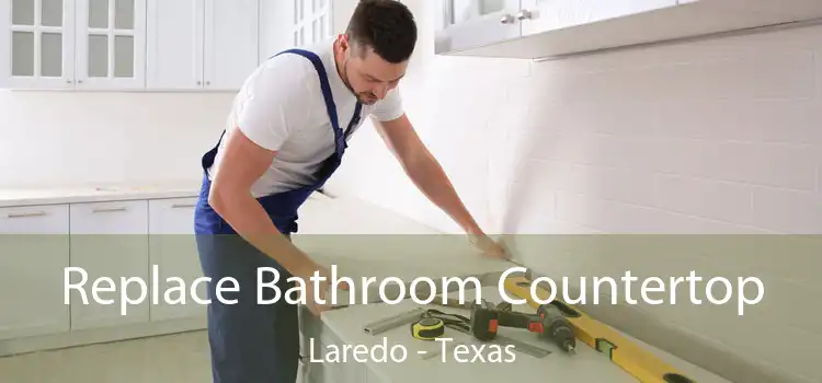 Replace Bathroom Countertop Laredo - Texas