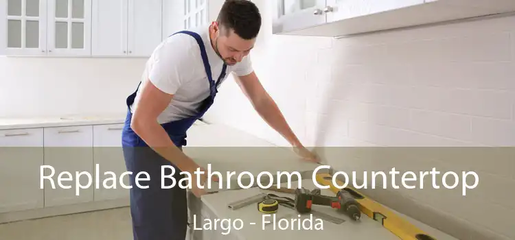 Replace Bathroom Countertop Largo - Florida