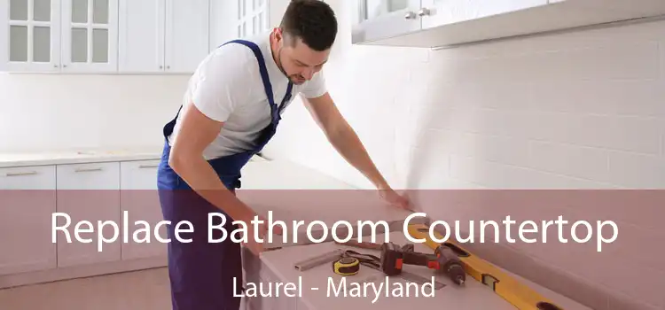 Replace Bathroom Countertop Laurel - Maryland