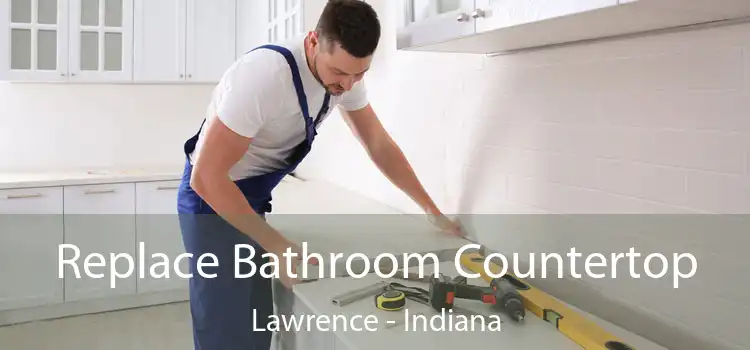 Replace Bathroom Countertop Lawrence - Indiana