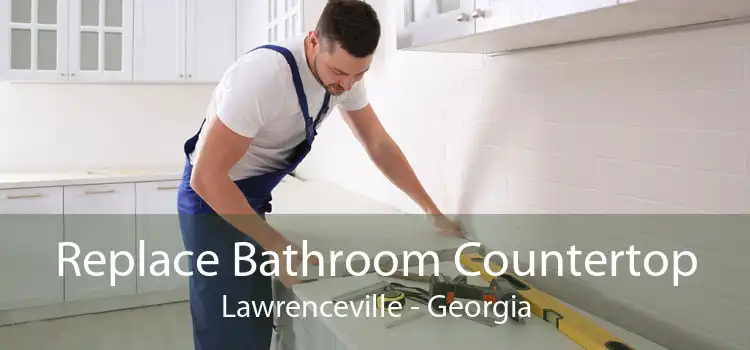 Replace Bathroom Countertop Lawrenceville - Georgia