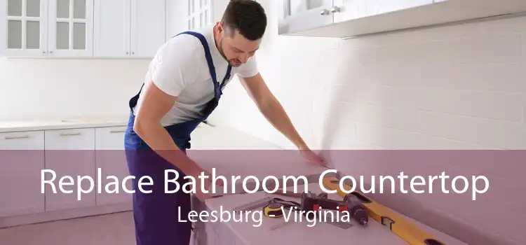 Replace Bathroom Countertop Leesburg - Virginia