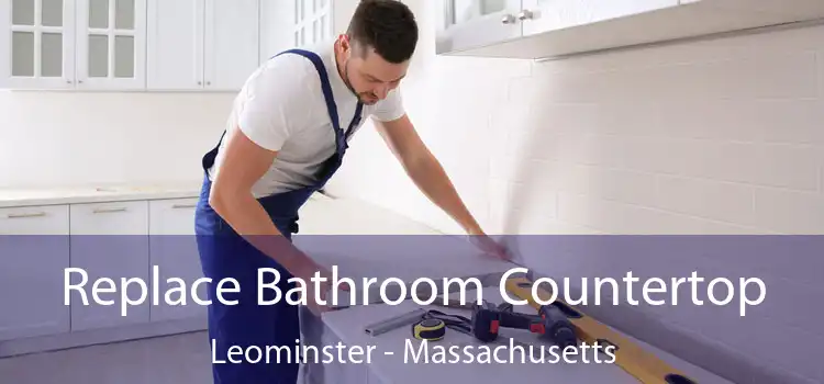 Replace Bathroom Countertop Leominster - Massachusetts