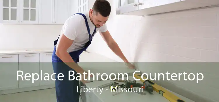 Replace Bathroom Countertop Liberty - Missouri
