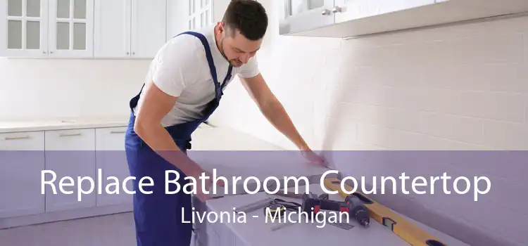 Replace Bathroom Countertop Livonia - Michigan