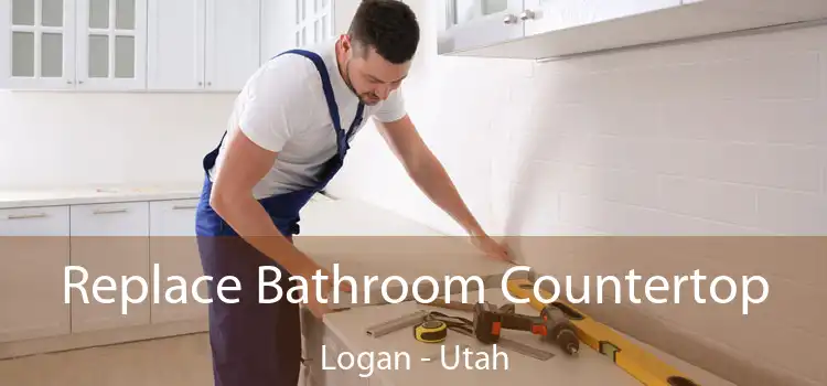 Replace Bathroom Countertop Logan - Utah