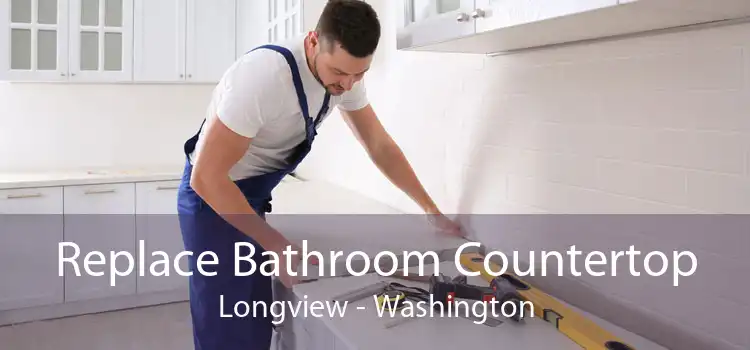 Replace Bathroom Countertop Longview - Washington