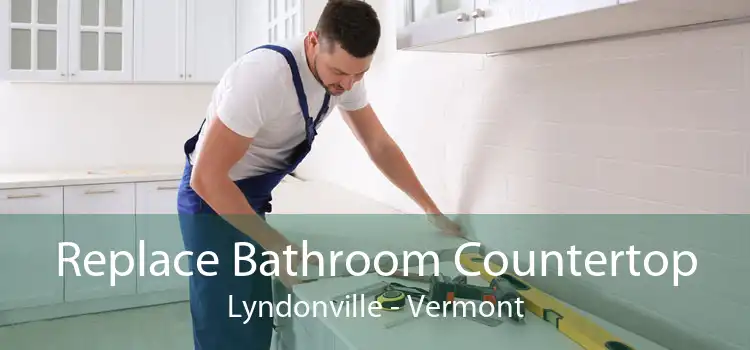 Replace Bathroom Countertop Lyndonville - Vermont