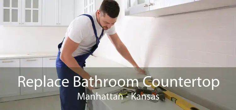 Replace Bathroom Countertop Manhattan - Kansas