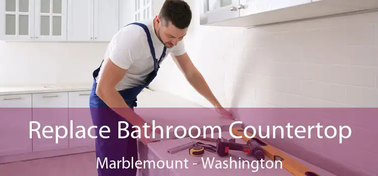 Replace Bathroom Countertop Marblemount - Washington