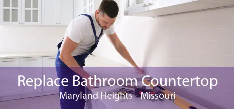 Replace Bathroom Countertop Maryland Heights - Missouri