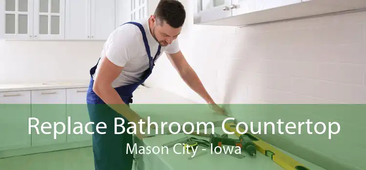 Replace Bathroom Countertop Mason City - Iowa