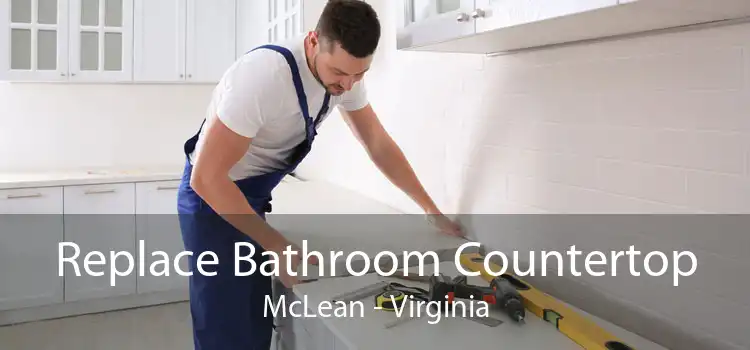 Replace Bathroom Countertop McLean - Virginia