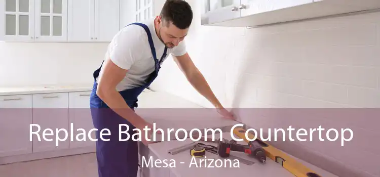 Replace Bathroom Countertop Mesa - Arizona