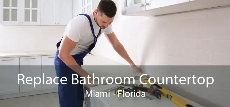 Replace Bathroom Countertop Miami - Florida