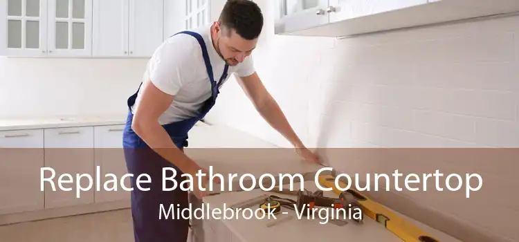 Replace Bathroom Countertop Middlebrook - Virginia