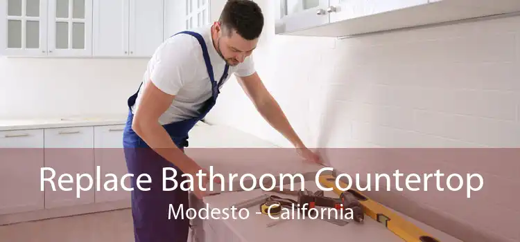 Replace Bathroom Countertop Modesto - California