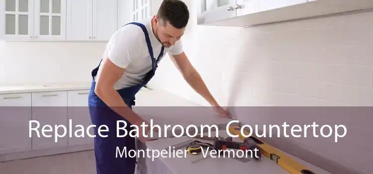 Replace Bathroom Countertop Montpelier - Vermont