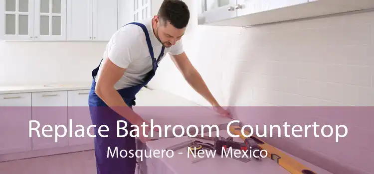 Replace Bathroom Countertop Mosquero - New Mexico