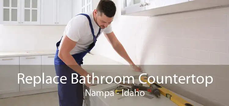 Replace Bathroom Countertop Nampa - Idaho
